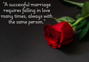 A successful marriage requires falling in love many times, always with the same person" emphasizes that love is not a one-time event but a continuous journey. It suggests that couples must nurture their feelings, rediscovering each other and deepening their connection throughout their shared life, keeping the romance alive.