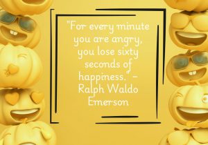 For every minute you are angry, you lose sixty seconds of happiness" by Ralph Waldo Emerson highlights the cost of holding onto anger. It reminds us that negative emotions steal time from our potential joy, encouraging us to let go of anger to preserve our happiness and well-being.