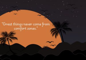 "Great things never come from comfort zones."