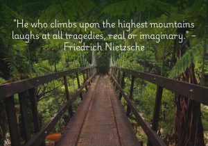 He who climbs upon the highest mountains laughs at all tragedies, real or imaginary" by Friedrich Nietzsche suggests that those who reach great heights in life gain a broader perspective that diminishes the impact of struggles and challenges. It implies that achieving significant goals can foster resilience and a sense of humor about life's difficulties, whether they are real or perceived.