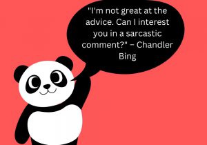 I'm not great at the advice. Can I interest you in a sarcastic comment?" – Chandler Bing humorously reflects the character's tendency to deflect serious situations with wit and sarcasm. It highlights the charm of using humor to lighten the mood, even when offering real help might be difficult.