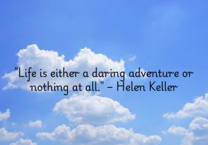 "Life is either a daring adventure or nothing at all" by Helen Keller conveys the idea that life should be lived boldly and fully. Keller, who overcame tremendous obstacles, encourages embracing risks, challenges, and new experiences. The quote suggests that without adventure and the courage to step outside of comfort zones, life lacks meaning and excitement. It’s a call to embrace the unknown and live with purpose and passion.