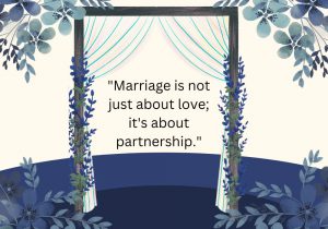 Marriage is not just about love; it's about partnership" emphasizes that while love is important, a successful marriage also relies on teamwork, mutual support, and shared responsibilities. It highlights the importance of working together to build a strong, balanced relationship.