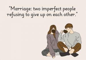 Marriage: two imperfect people refusing to give up on each other" highlights the resilience and commitment required in a strong relationship. It acknowledges that neither partner is perfect, but their determination to stay together through challenges is what makes the marriage thrive.