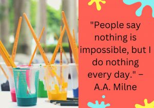 People say nothing is impossible, but I do nothing every day." – A.A. Milne humorously challenges the idea that "nothing is impossible" by playfully suggesting that doing nothing is, in fact, an achievable feat. It reflects a light-hearted perspective on common motivational sayings.