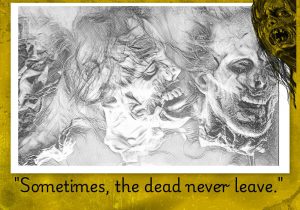 Sometimes, the dead never leave" suggests that the past, memories, or unresolved emotions can linger long after someone is gone. It evokes a haunting presence, implying that certain experiences or individuals continue to influence or affect us, even after they’ve physically departed.