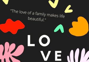 The love of a family makes life beautiful" highlights how family love enriches and enhances life. It suggests that the warmth, support, and affection from family members create a sense of beauty and fulfillment, making everyday experiences more meaningful and joyful.