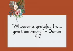 Whoever is grateful, I will give them more" from the Quran (14:7) emphasizes the power of gratitude. It promises that those who express thankfulness will be blessed with even more abundance. This verse encourages cultivating a grateful heart as a path to receiving greater blessings and rewards from Allah.