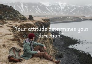 Your attitude determines your direction" highlights that the way you think and approach situations shapes the path your life takes. A positive, determined attitude can lead you toward success and growth, while a negative mindset can hold you back.