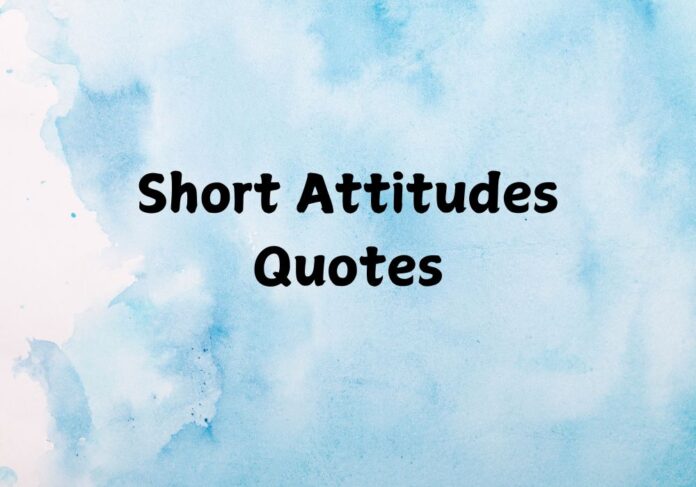 Short Attitudes Quotes