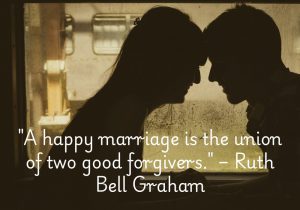 Ruth Bell Graham's quote emphasizes that forgiveness is a cornerstone of a happy marriage. In any relationship, mistakes and misunderstandings are inevitable. A successful marriage thrives when both partners are willing to forgive, letting go of grudges and moving forward together. It's through mutual understanding and grace that lasting happiness is nurtured.