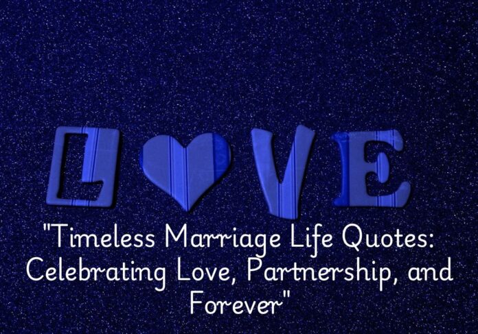 "Timeless Marriage Life Quotes: Celebrating Love, Partnership, and Forever"