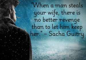 Sacha Guitry's quote humorously suggests that when a man steals your wife, the best "revenge" is simply letting him have her. The idea implies that the wife may not have been worth fighting for, and by letting the other man keep her, you're avoiding further trouble or unhappiness. It’s a witty take on relationships and loss, emphasizing that sometimes, walking away is the ultimate victory.