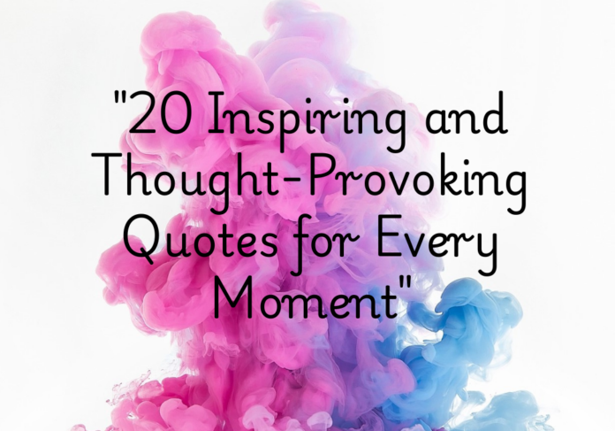 20 Inspiring and Thought Provoking Quotes for Every Moment