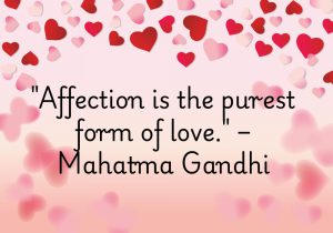 Mahatma Gandhi reminds us that affection is the truest expression of love. It’s gentle, selfless, and unconditional, creating deep bonds between people. Affection is the quiet power that nurtures relationships and fosters understanding. In its purest form, love is shown through affection. ❤️