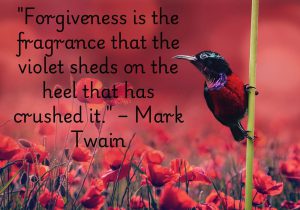 Mark Twain’s quote beautifully illustrates forgiveness as an act of grace. Like a violet releasing its fragrance even when crushed, true forgiveness is generous, offering kindness in response to harm. It reflects strength and compassion, transforming pain into something gentle and uplifting.