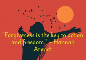 Hannah Arendt’s quote suggests that forgiveness unlocks our ability to move forward freely. By letting go of past hurts, we empower ourselves to take action unburdened by resentment, opening the door to personal liberation and growth.