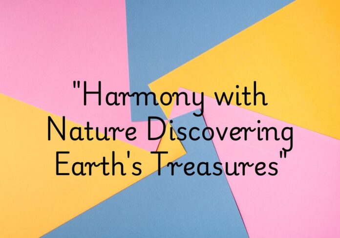 "Harmony with Nature Discovering Earth's Treasures"