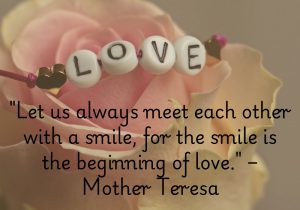 Mother Teresa reminds us that a smile is a simple yet powerful gesture that fosters love and connection. It’s an invitation to kindness and a way to bridge hearts. A smile creates warmth and sets the tone for meaningful relationships. Love often begins with this small act of goodwill. 😊