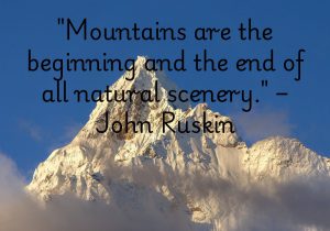 "Mountains are the beginning and the end of all natural scenery." – John Ruskin