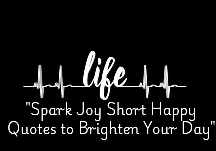 "Spark Joy: Short Happy Quotes to Brighten Your Day"