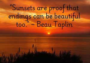 "Sunsets are proof that endings can be beautiful too." – Beau Taplin