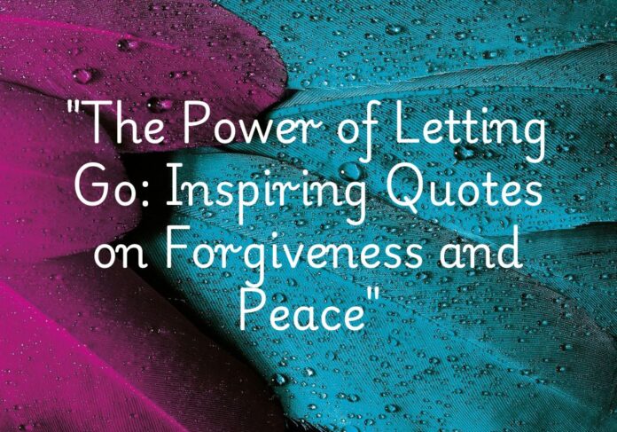 "The Power of Letting Go: Inspiring Quotes on Forgiveness and Peace"