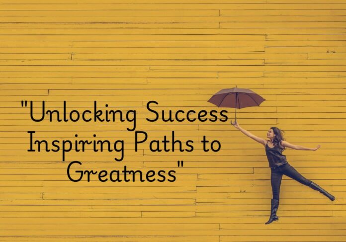 "Unlocking Success Inspiring Paths to Greatness"