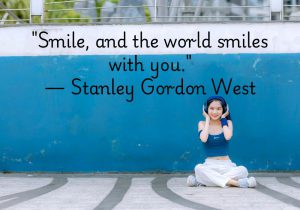 "Smile, and the world smiles with you" highlights the contagious power of a smile. When you smile, it invites positivity and warmth, encouraging others to do the same. A simple smile can create a ripple effect, spreading happiness and connection. It reminds us that joy shared is joy multiplied.